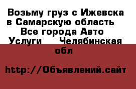 Возьму груз с Ижевска в Самарскую область. - Все города Авто » Услуги   . Челябинская обл.